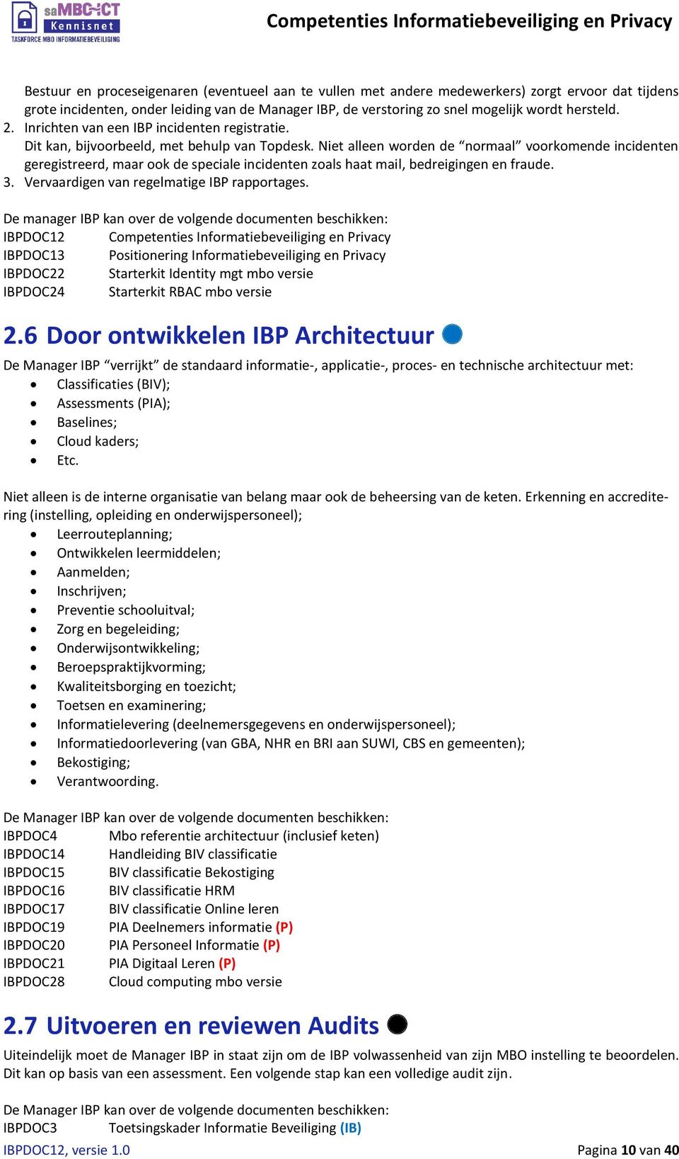 Niet alleen worden de normaal voorkomende incidenten geregistreerd, maar ook de speciale incidenten zoals haat mail, bedreigingen en fraude. 3. Vervaardigen van regelmatige IBP rapportages.