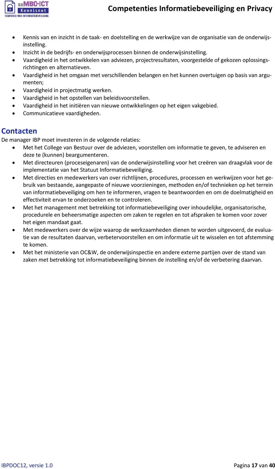 Vaardigheid in het omgaan met verschillenden belangen en het kunnen overtuigen op basis van argumenten; Vaardigheid in projectmatig werken. Vaardigheid in het opstellen van beleidsvoorstellen.