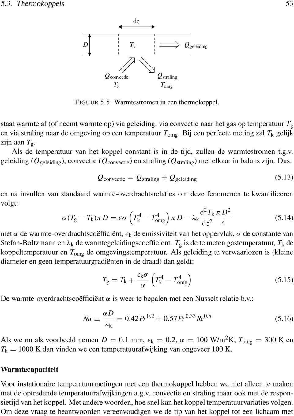 ij een perfecte meting zal T k gelijk zijn aan T g. ls de temperatuur van het koppel constant is in de tijd, zullen de warmtestromen t.g.v. geleiding (Q geleiding ), convectie (Q convectie ) en straling (Q straling ) met elkaar in balans zijn.