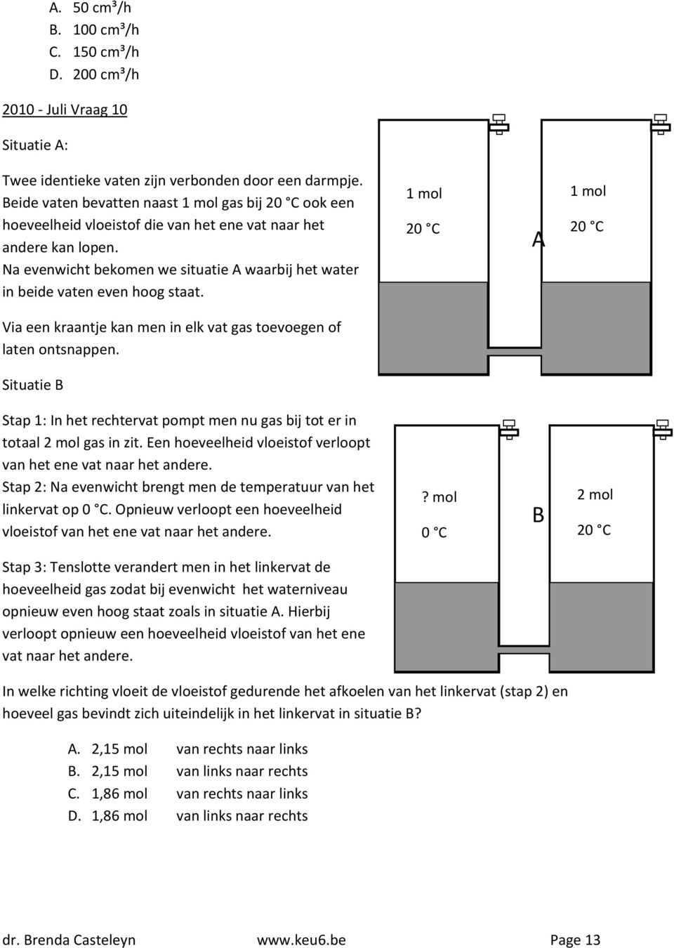 Na evenwicht bekomen we situatie A waarbij het water in beide vaten even hoog staat. 1 mol 20 C A 1 mol 20 C Via een kraantje kan men in elk vat gas toevoegen of laten ontsnappen.