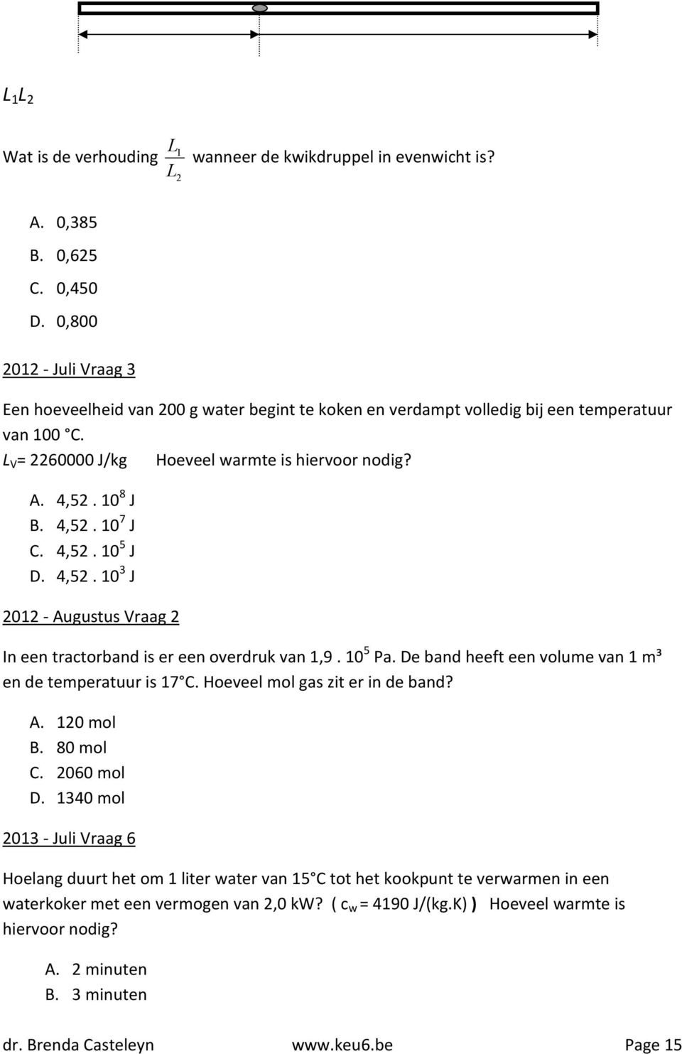 4,52. 10 7 J C. 4,52. 10 5 J D. 4,52. 10 3 J 2012 - Augustus Vraag 2 In een tractorband is er een overdruk van 1,9. 10 5 Pa. De band heeft een volume van 1 m³ en de temperatuur is 17 C.