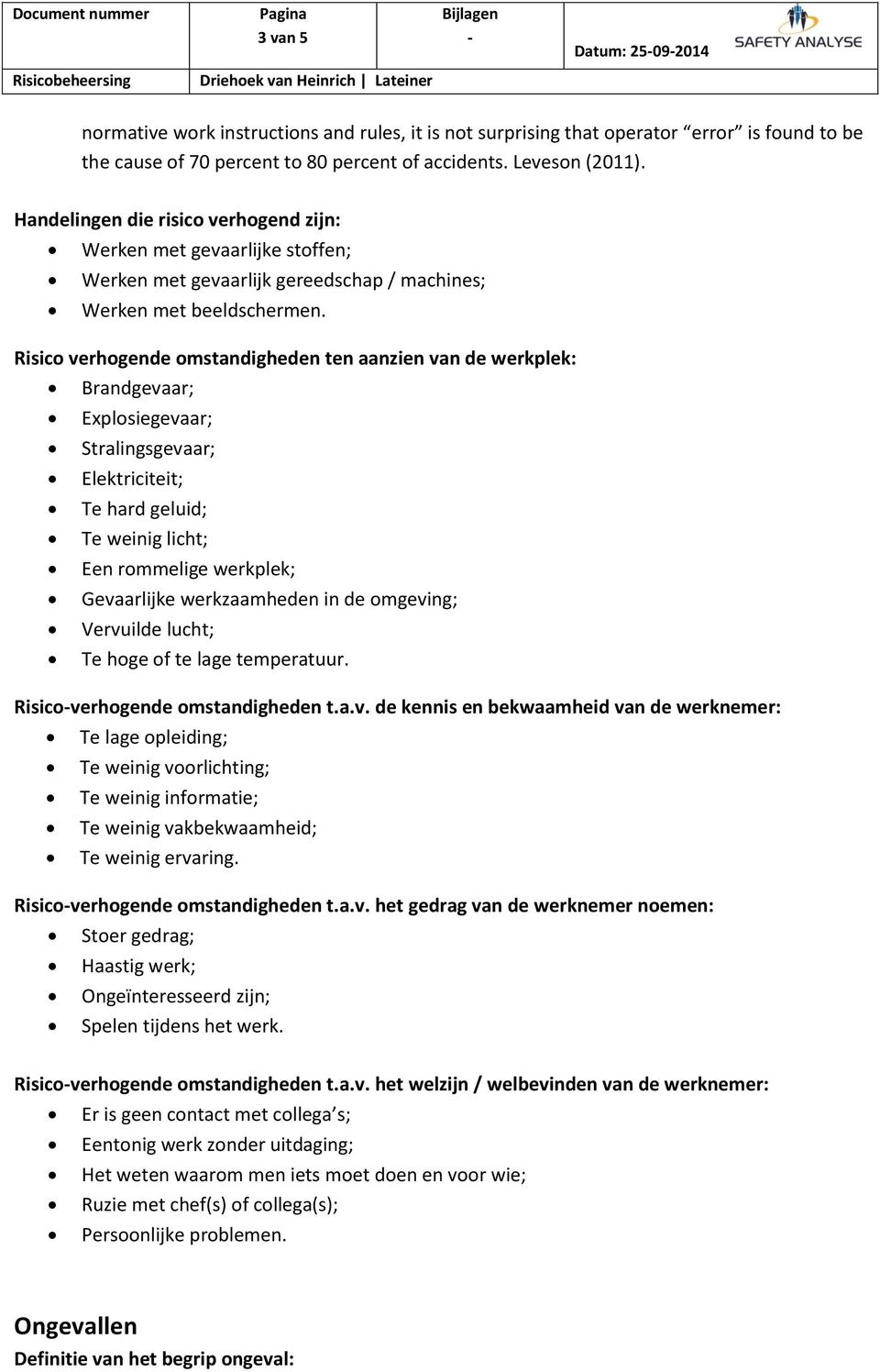 Risico verhogende omstandigheden ten aanzien van de werkplek: Brandgevaar; Explosiegevaar; Stralingsgevaar; Elektriciteit; Te hard geluid; Te weinig licht; Een rommelige werkplek; Gevaarlijke