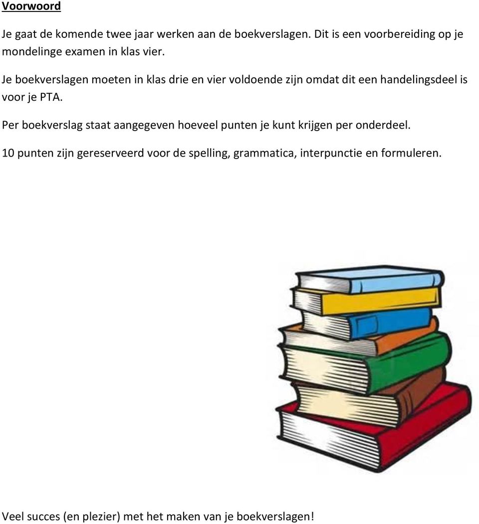 Je boekverslagen moeten in klas drie en vier voldoende zijn omdat dit een handelingsdeel is voor je PTA.