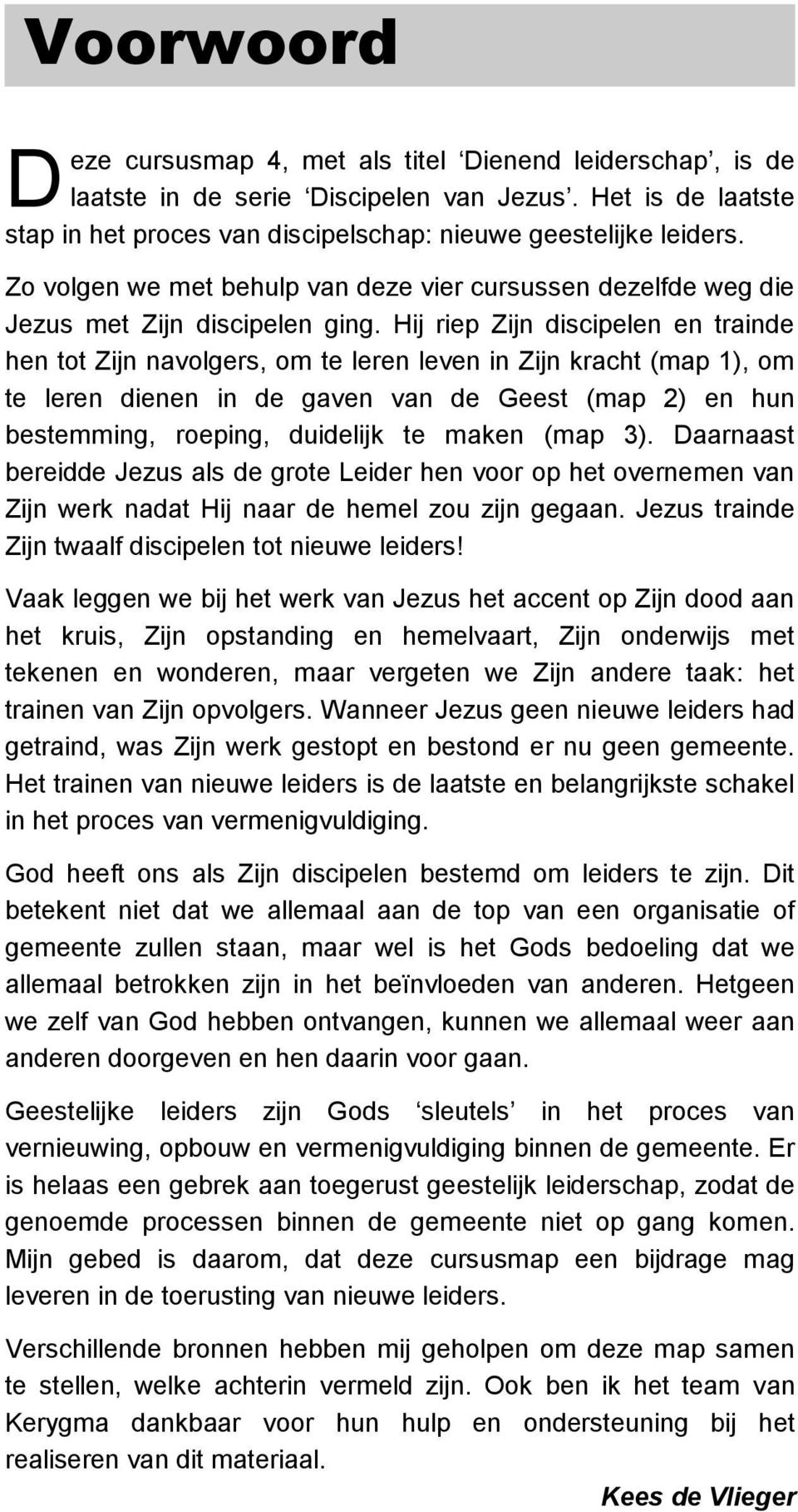 Hij riep Zijn discipelen en trainde hen tot Zijn navolgers, om te leren leven in Zijn kracht (map 1), om te leren dienen in de gaven van de Geest (map 2) en hun bestemming, roeping, duidelijk te