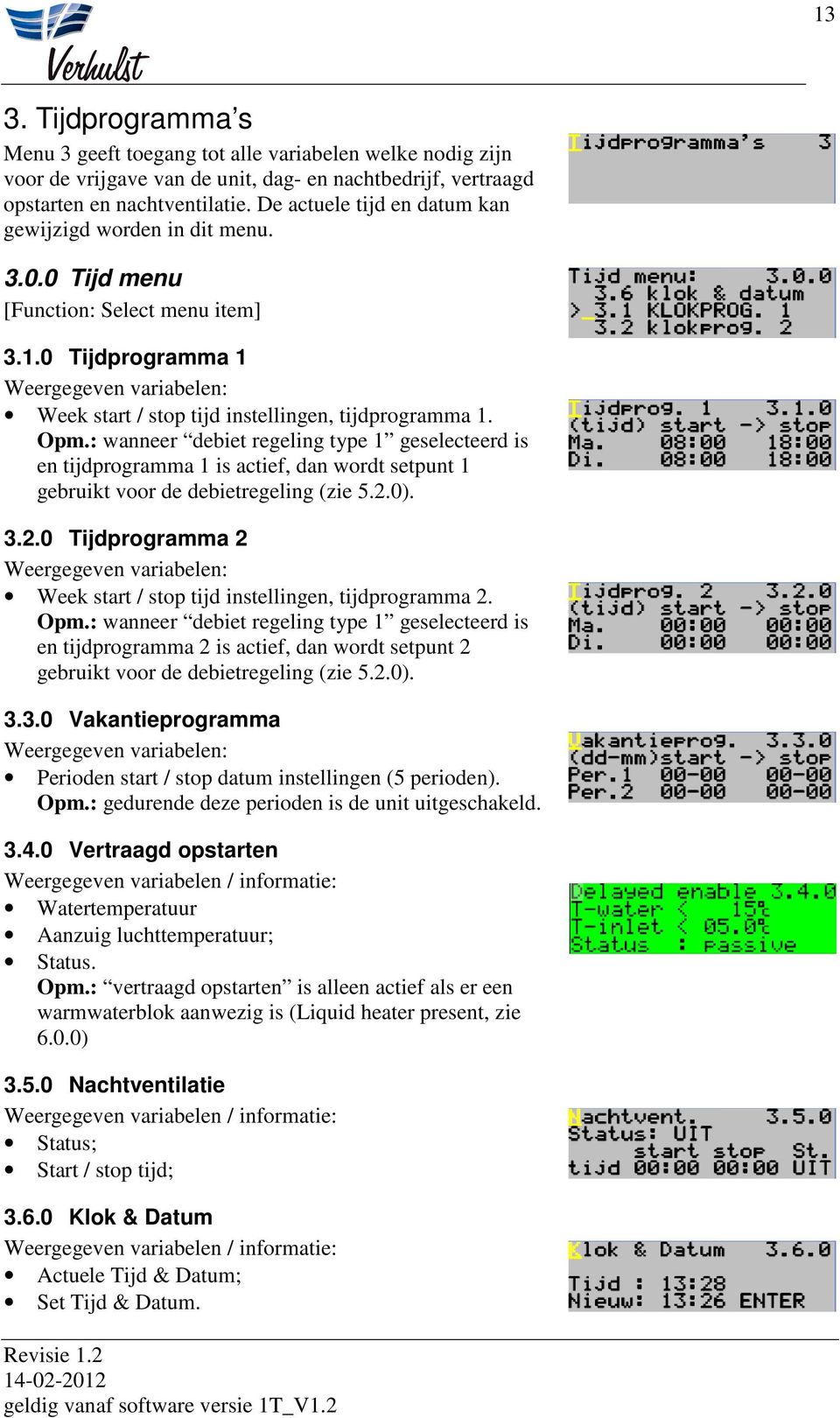 0 Tijdprogramma 1 Weergegeven variabelen: Week start / stop tijd instellingen, tijdprogramma 1. Opm.