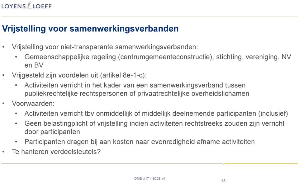 of privaatrechtelijke overheidslichamen Voorwaarden: Activiteiten verricht tbv onmiddellijk of middellijk deelnemende participanten (inclusief) Geen belastingplicht of