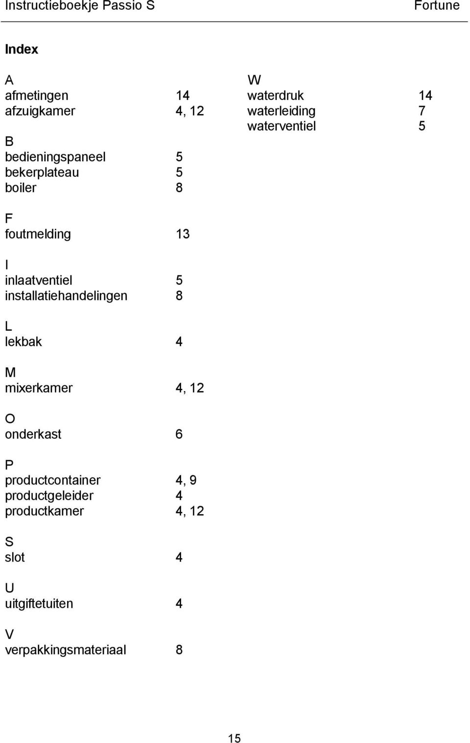 installatiehandelingen 8 L lekbak 4 M mixerkamer 4, 12 O onderkast 6 P productcontainer