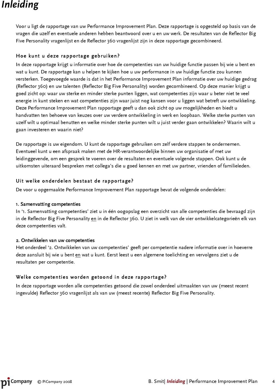 In deze rapportage krijgt u informatie over hoe de competenties van uw huidige functie passen bij wie u bent en wat u kunt.