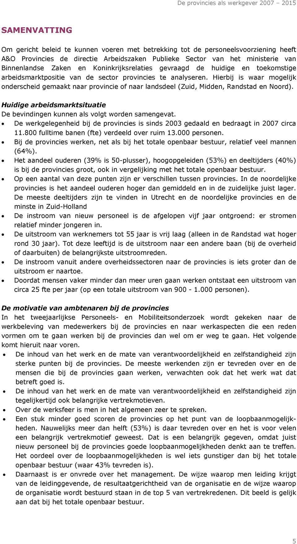 Hierbij is waar mogelijk onderscheid gemaakt naar provincie of naar landsdeel (Zuid, Midden, Randstad en Noord). Huidige arbeidsmarktsituatie De bevindingen kunnen als volgt worden samengevat.