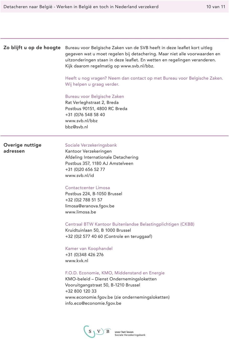 Neem dan contact op met Bureau voor Belgische Zaken. Wij helpen u graag verder. Bureau voor Belgische Zaken Rat Verleghstraat 2, Breda Postbus 90151, 4800 RC Breda +31 (0)76 548 58 40 www.svb.