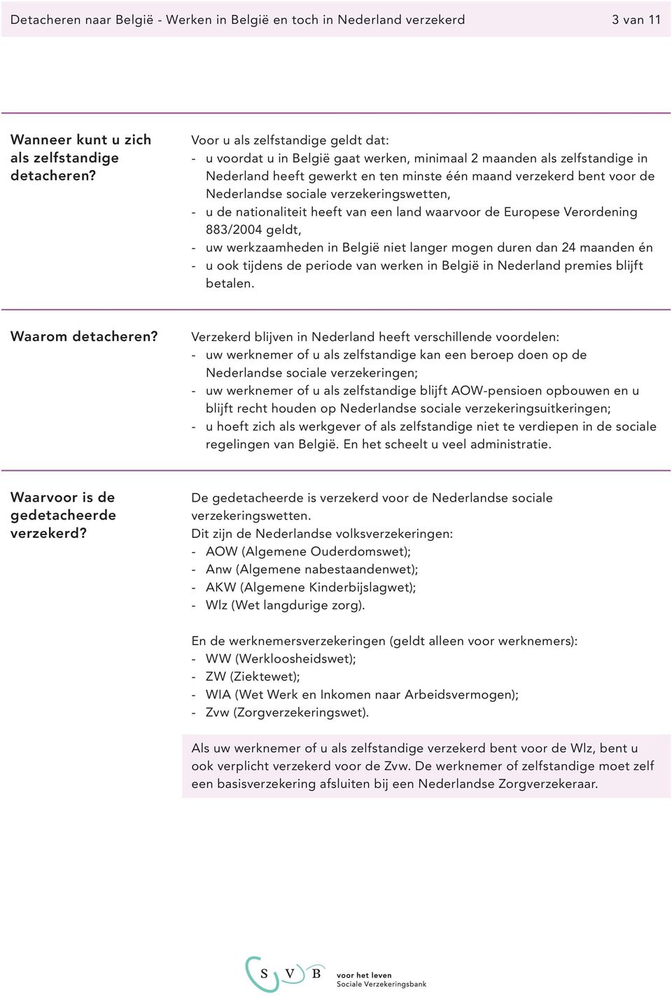 verzekeringswetten, u de nationaliteit heeft van een land waarvoor de Europese Verordening 883/2004 geldt, uw werkzaamheden in België niet langer mogen duren dan 24 maanden én u ook tijdens de