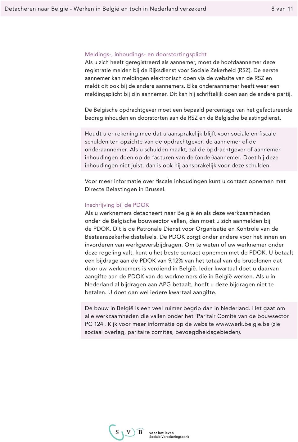 Elke onderaannemer heeft weer een meldingsplicht bij zijn aannemer. Dit kan hij schriftelijk doen aan de andere partij.