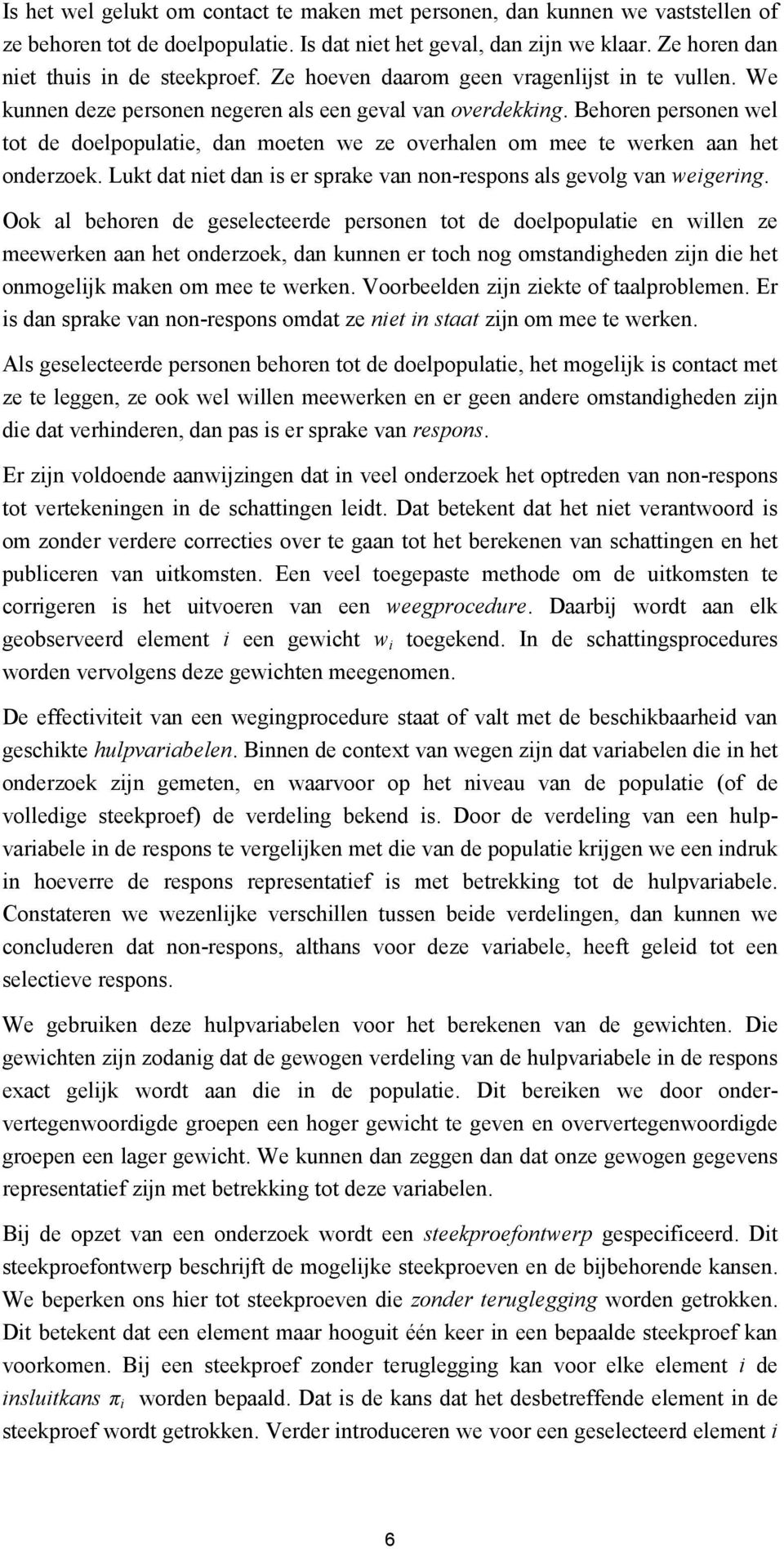 Behoren personen wel tot de doelpopulatie, dan moeten we ze overhalen om mee te werken aan het onderzoek. Lukt dat niet dan is er sprake van non-respons als gevolg van weigering.