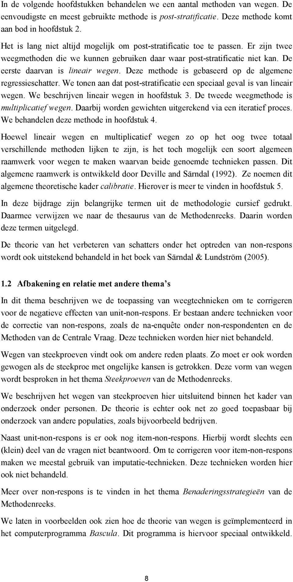 Deze methode is gebaseerd op de algemene regressieschatter. We tonen aan dat post-stratificatie een speciaal geval is van lineair wegen. We beschrijven lineair wegen in hoofdstuk 3.