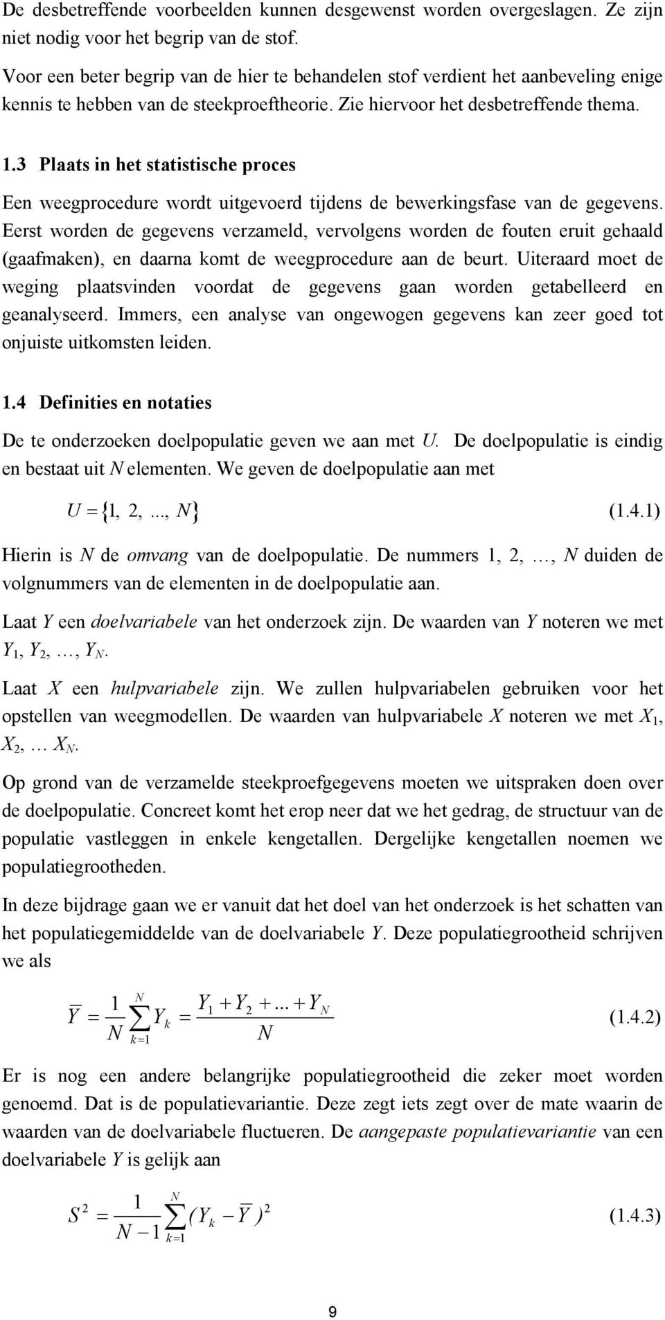 3 Plaats in het statistische proces Een weegprocedure wordt uitgevoerd tijdens de bewerkingsfase van de gegevens.