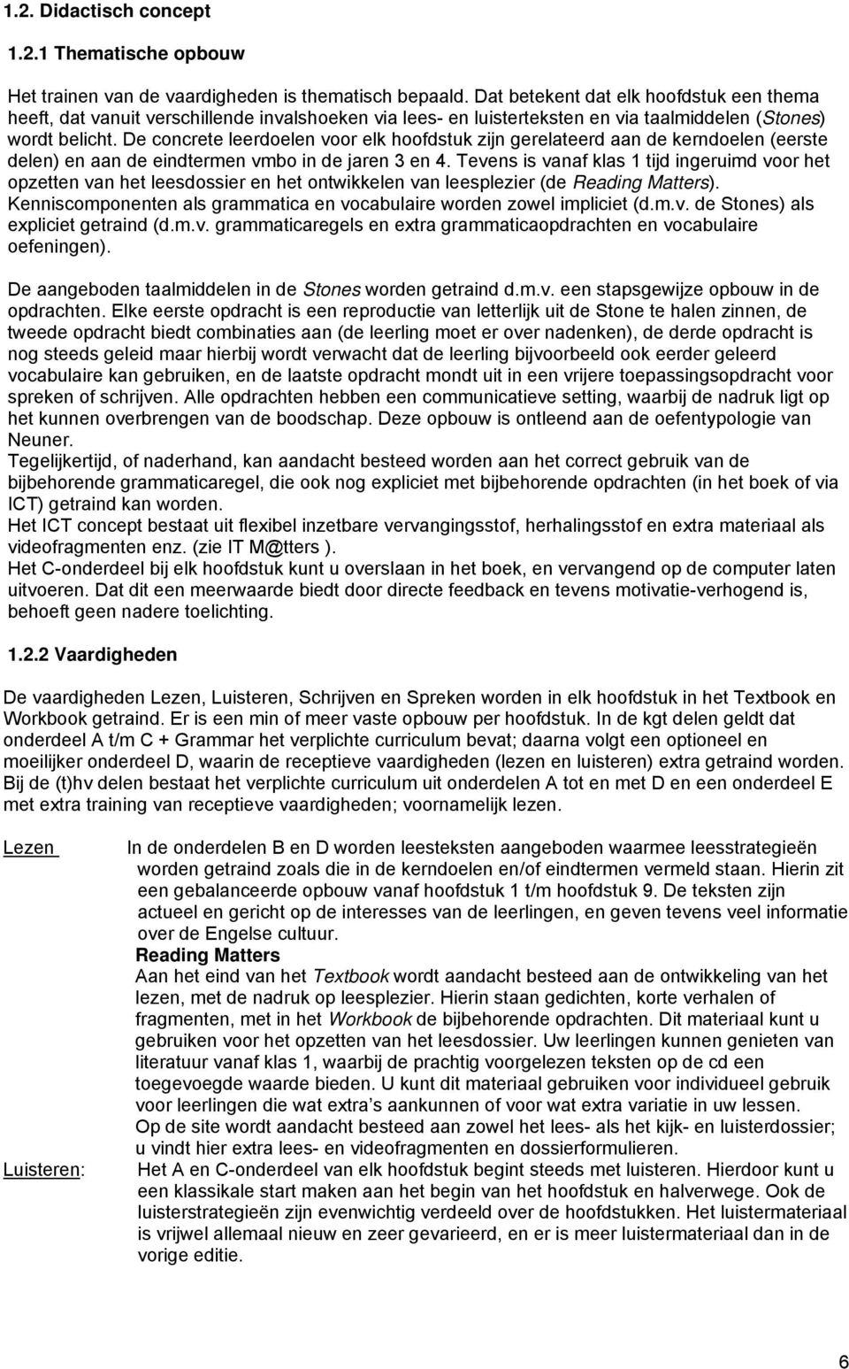 De concrete leerdoelen voor elk hoofdstuk zijn gerelateerd aan de kerndoelen (eerste delen) en aan de eindtermen vmbo in de jaren 3 en 4.