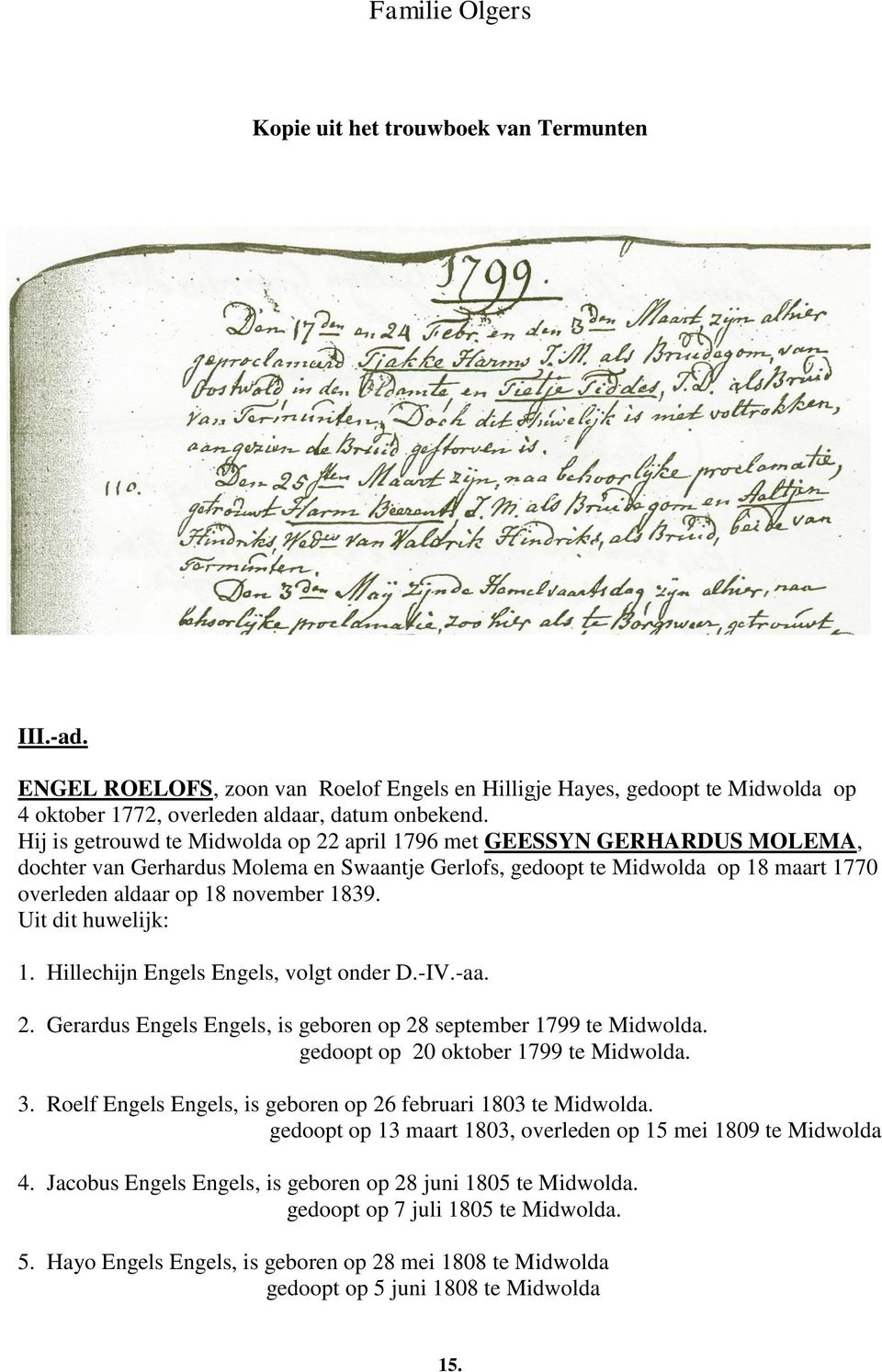 Uit dit huwelijk: 1. Hillechijn Engels Engels, volgt onder D.-IV.-aa. 2. Gerardus Engels Engels, is geboren op 28 september 1799 te Midwolda. gedoopt op 20 oktober 1799 te Midwolda. 3.
