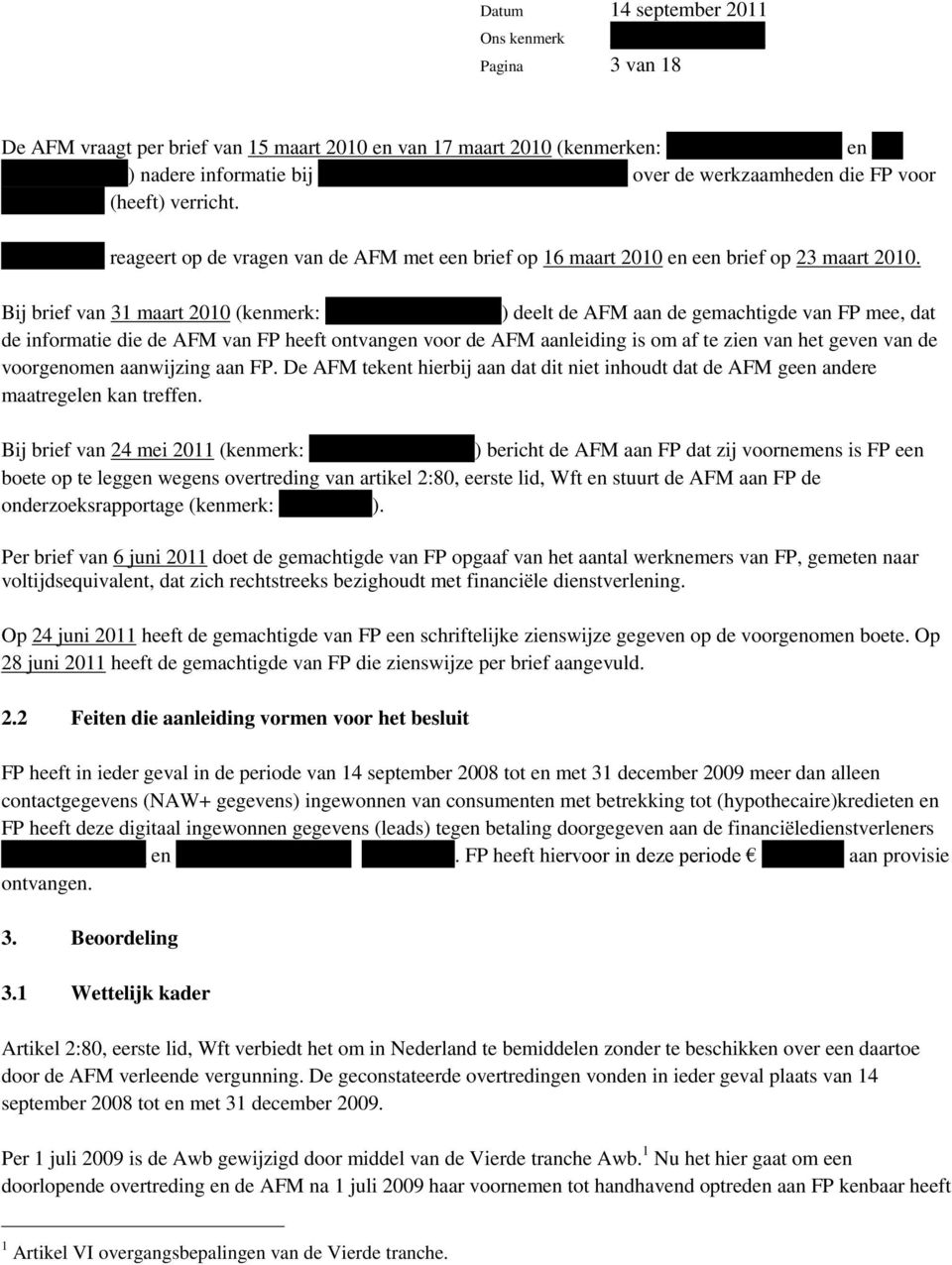 Bij brief van 31 maart 2010 (kenmerk: ) deelt de AFM aan de gemachtigde van FP mee, dat de informatie die de AFM van FP heeft ontvangen voor de AFM aanleiding is om af te zien van het geven van de