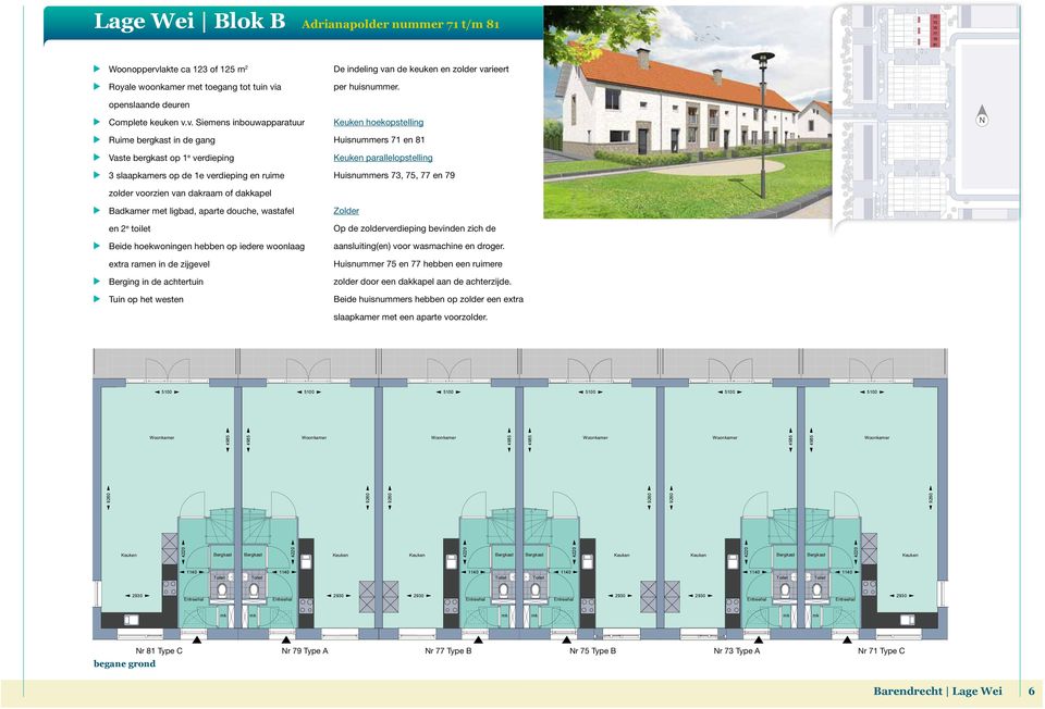 v. Siemens inbouwapparatuur hoekopstelling N Ruime bergkast in de gang Huisnummers 71 en 81 Vaste bergkast op 1 e verdieping parallelopstelling 3 slaapkamers op de 1e verdieping en ruime Huisnummers