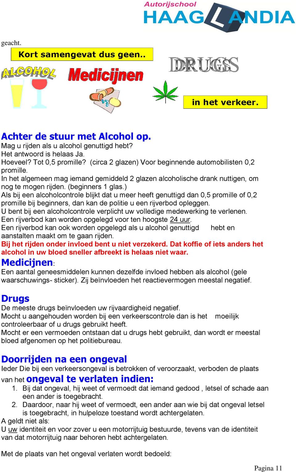 ) Als bij een alcoholcontrole blijkt dat u meer heeft genuttigd dan 0,5 promille of 0,2 promille bij beginners, dan kan de politie u een rijverbod opleggen.