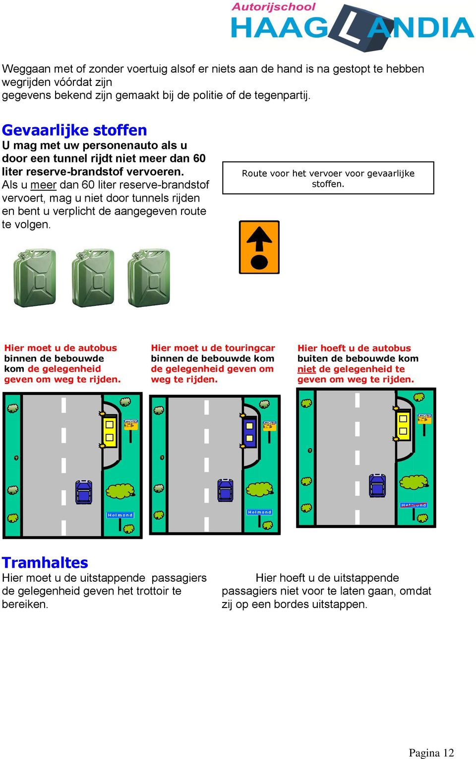 Als u meer dan 60 liter reserve-brandstof vervoert, mag u niet door tunnels rijden en bent u verplicht de aangegeven route te volgen. Route voor het vervoer voor gevaarlijke stoffen.