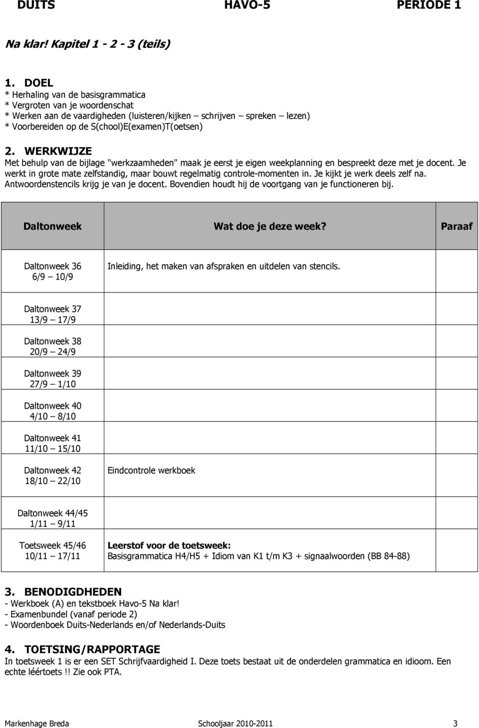 S(chool)E(examen)T(oetsen) Met behulp van de bijlage "werkzaamheden" maak je eerst je eigen weekplanning en bespreekt deze met je docent.