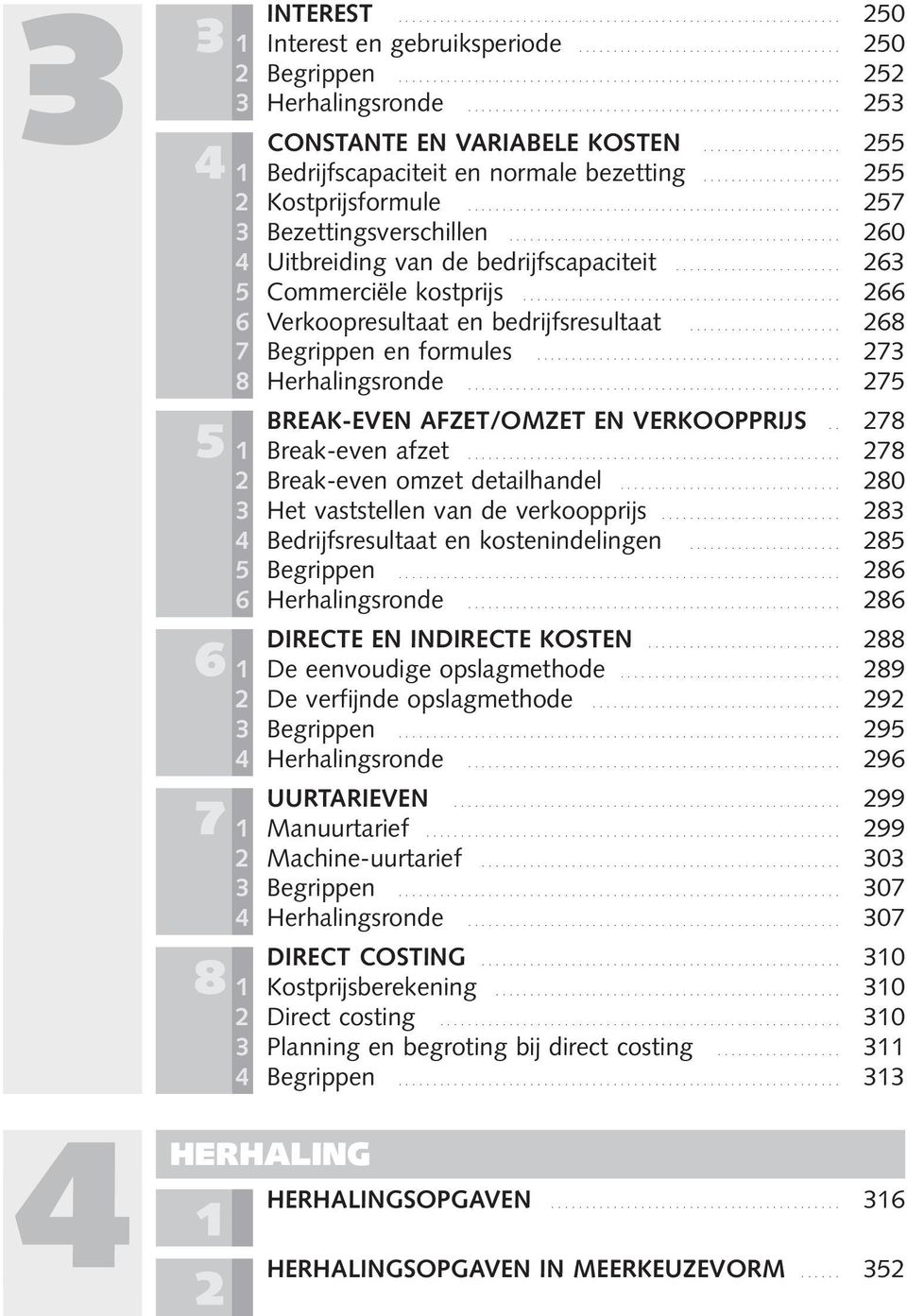 .. 268 7 Begrippen en formules... 273 8 Herhalingsronde... 275 5 BREAK-EVEN AFZET/OMZET EN VERKOOPPRIJS 278.. 1 Break-even afzet... 278 2 Break-even omzet detailhandel.