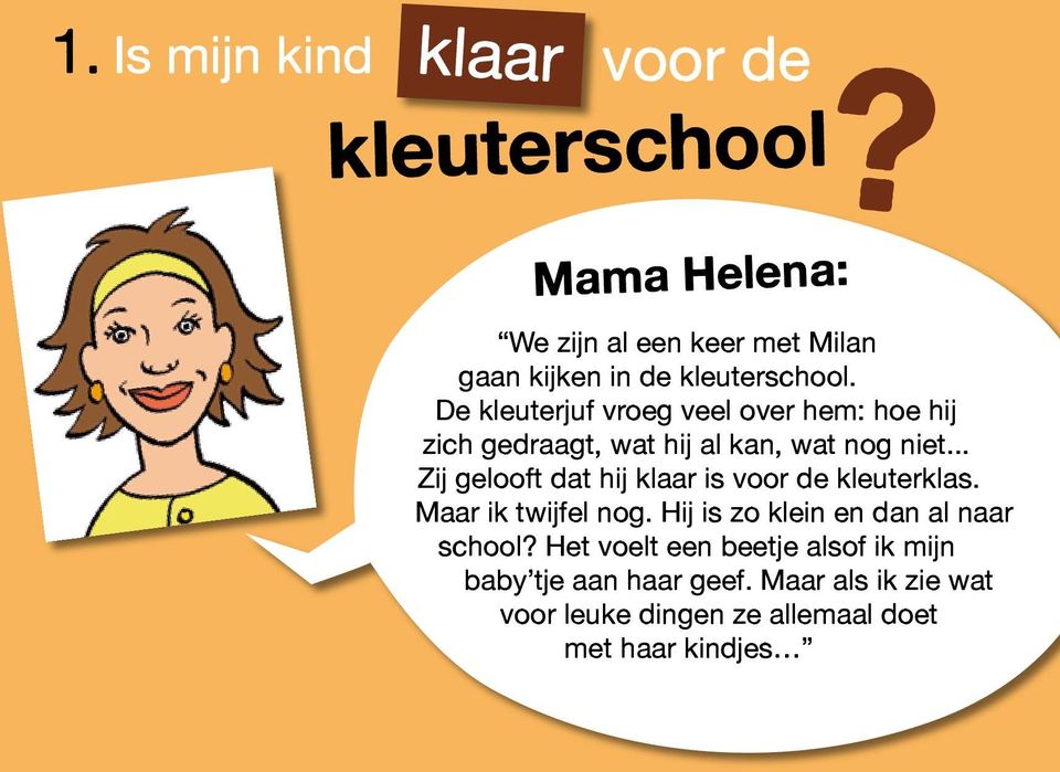 .. Zij gelooft dat hij klaar is voor de kleuterklas. Maar ik twijfel nog.