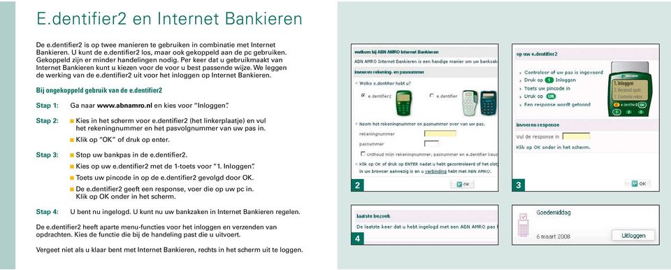 dentifier2 uit voor het inloggen op Internet Bankieren. Bij ongekoppeld gebruik van de e.dentifier2 Stap 1: Stap 2: Stap 3: Stap 4: Ga naar www.abnamro.nl en kies voor Inloggen.