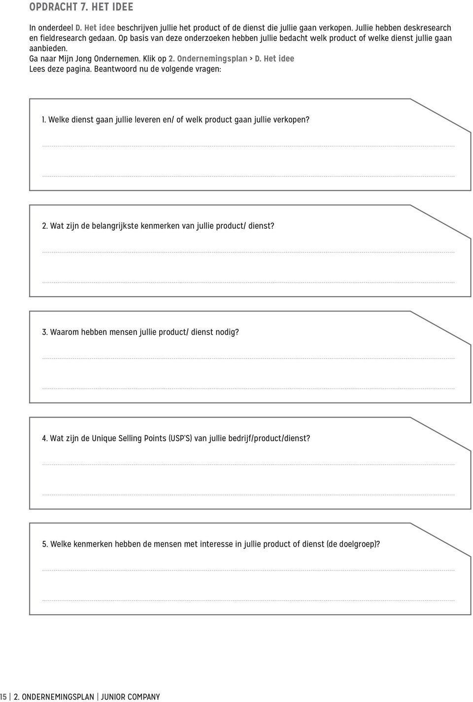 Beantwoord nu de volgende vragen: 1. Welke dienst gaan jullie leveren en/ of welk product gaan jullie verkopen? 2. Wat zijn de belangrijkste kenmerken van jullie product/ dienst? 3.