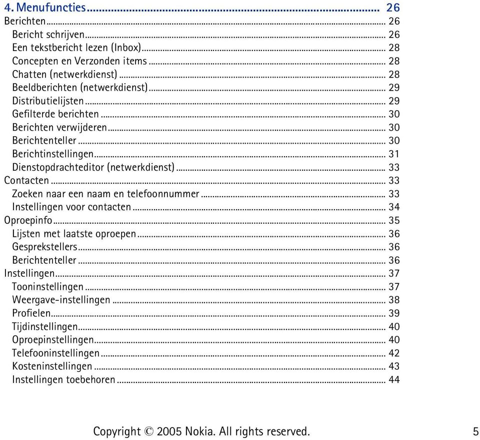 .. 33 Zoeken naar een naam en telefoonnummer... 33 Instellingen voor contacten... 34 Oproepinfo... 35 Lijsten met laatste oproepen... 36 Gesprekstellers... 36 Berichtenteller... 36 Instellingen.