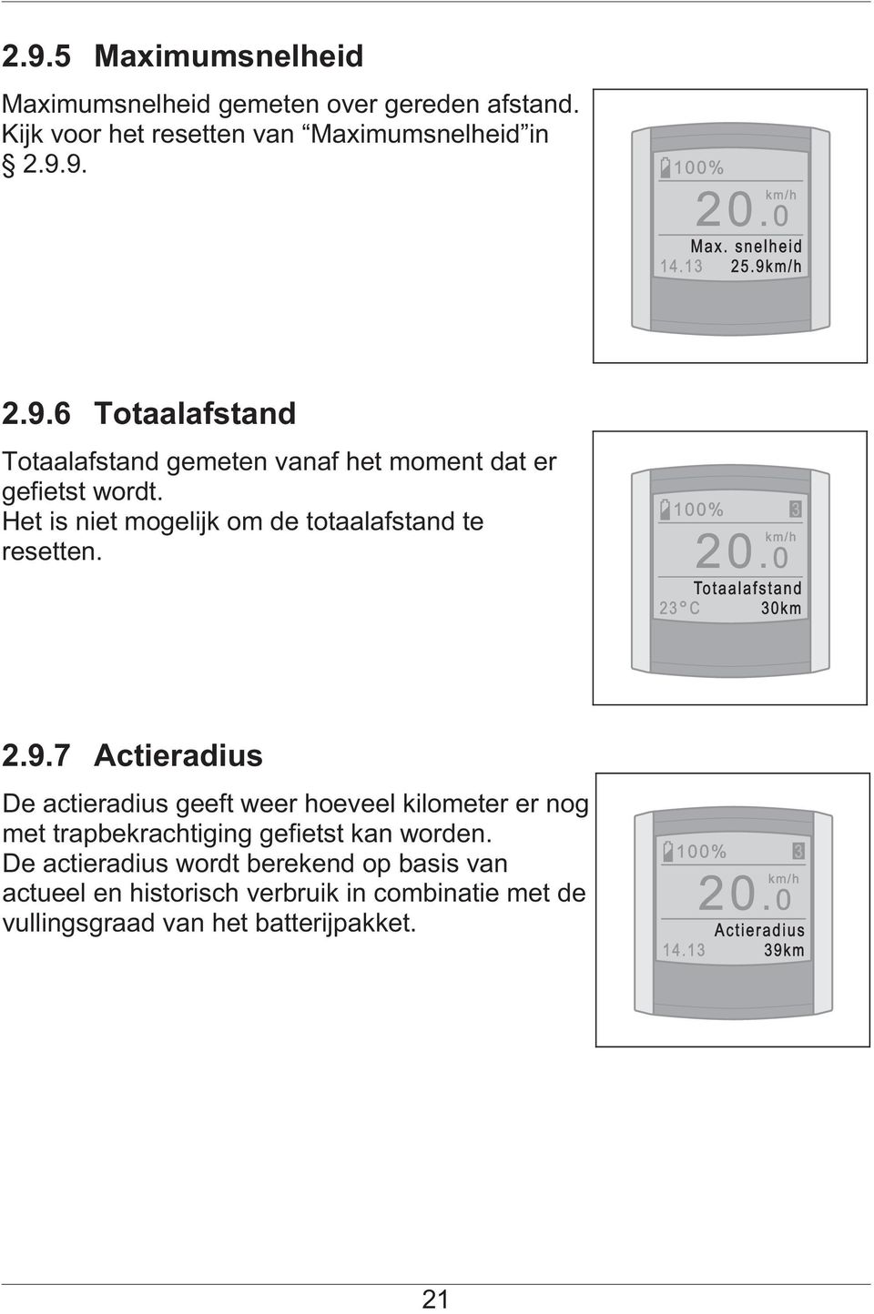 7 Actieradius De actieradius geeft weer hoeveel kilometer er nog met trapbekrachtiging gefietst kan worden.