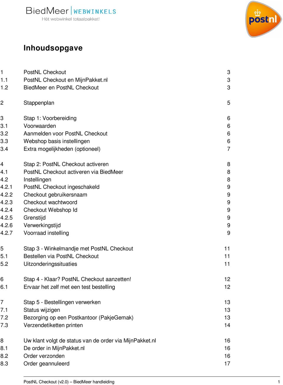 2 Instellingen 8 4.2.1 PostNL Checkout ingeschakeld 9 4.2.2 Checkout gebruikersnaam 9 4.2.3 Checkout wachtwoord 9 4.2.4 Checkout Webshop Id 9 4.2.5 Grenstijd 9 4.2.6 Verwerkingstijd 9 4.2.7 Voorraad instelling 9 5 Stap 3 - Winkelmandje met PostNL Checkout 11 5.