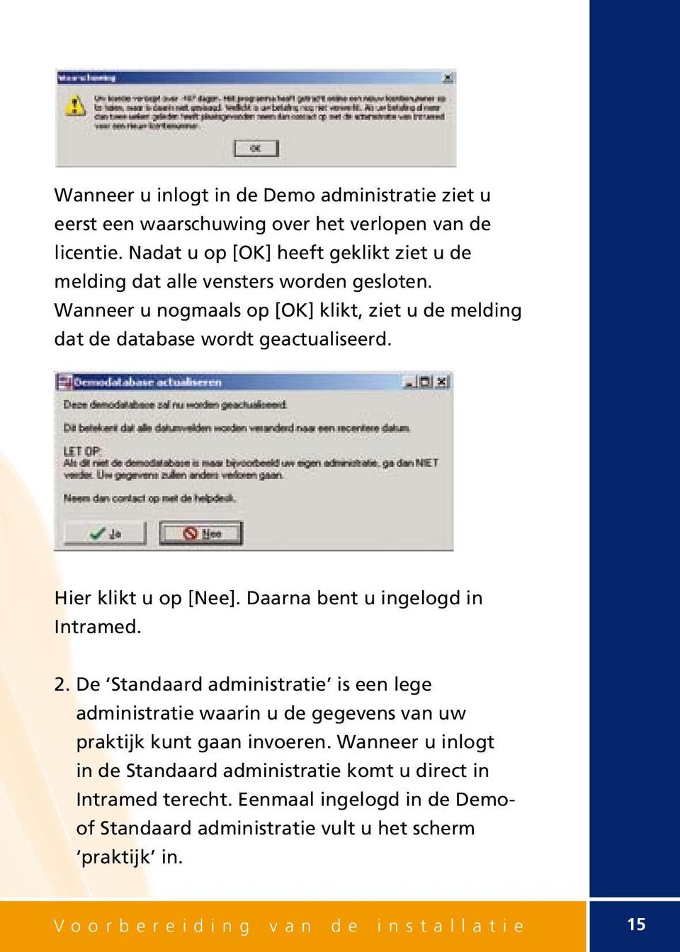 Wanneer u nogmaals op [OK] klikt, ziet u de melding dat de database wordt geactualiseerd. Hier klikt u op [Nee]. Daarna bent u ingelogd in Intramed. 2.