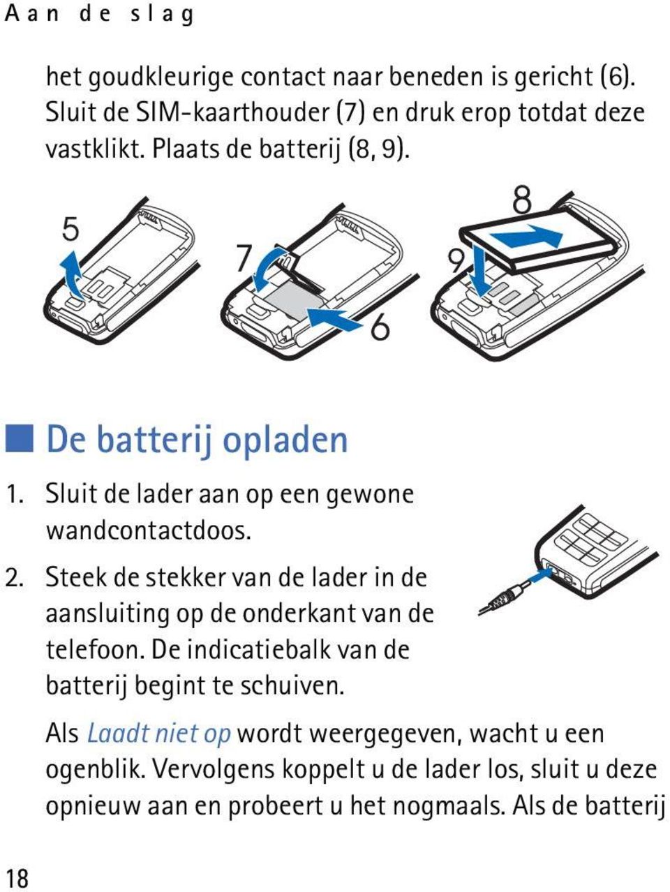 Steek de stekker van de lader in de aansluiting op de onderkant van de telefoon. De indicatiebalk van de batterij begint te schuiven.