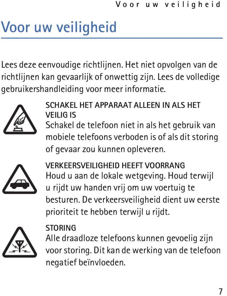 SCHAKEL HET APPARAAT ALLEEN IN ALS HET VEILIG IS Schakel de telefoon niet in als het gebruik van mobiele telefoons verboden is of als dit storing of gevaar zou kunnen opleveren.