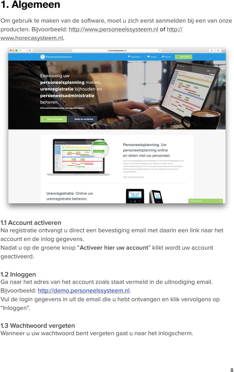 Nadat u op de groene knop Activeer hier uw account klikt wordt uw account geactiveerd. 1.2 Inloggen Ga naar het adres van het account zoals staat vermeld in de uitnodiging email.