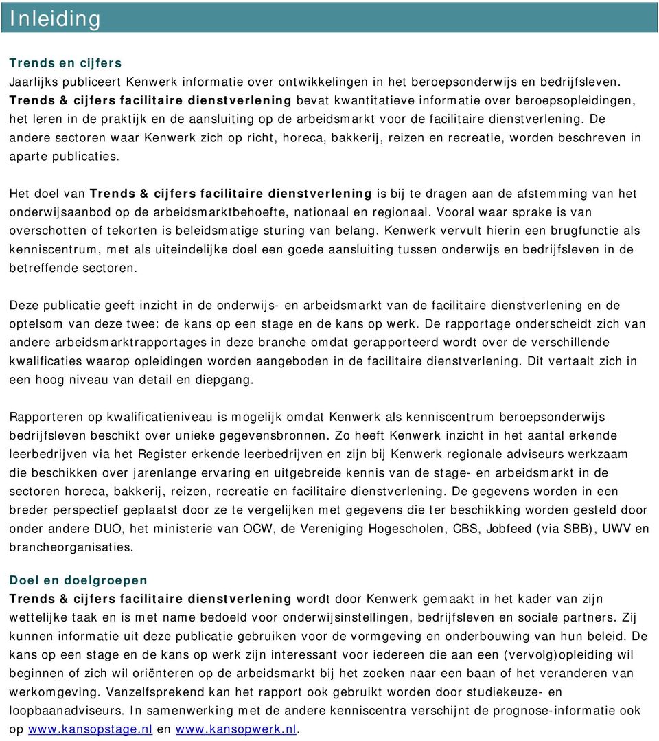 De andere sectoren waar Kenwerk zich op richt, horeca, bakkerij, reizen en recreatie, worden beschreven in aparte publicaties.