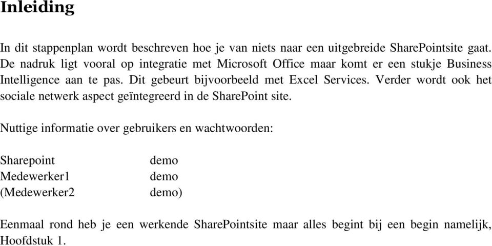 Dit gebeurt bijvoorbeeld met Excel Services. Verder wordt ook het sociale netwerk aspect geïntegreerd in de SharePoint site.