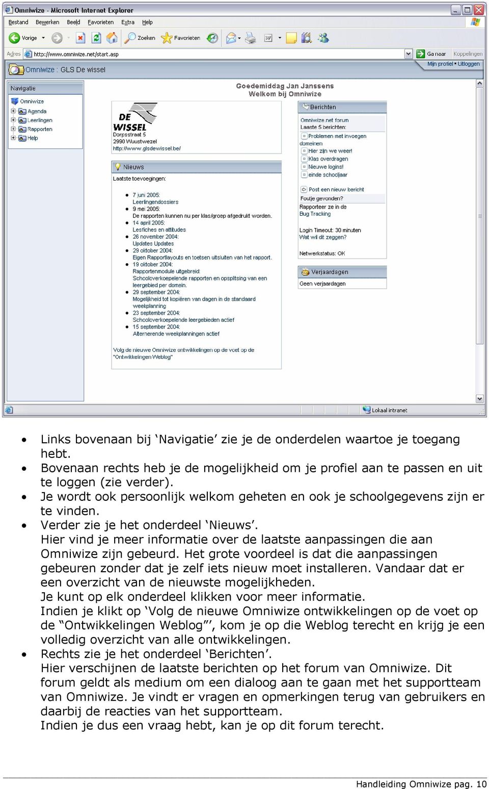 Hier vind je meer informatie over de laatste aanpassingen die aan Omniwize zijn gebeurd. Het grote voordeel is dat die aanpassingen gebeuren zonder dat je zelf iets nieuw moet installeren.