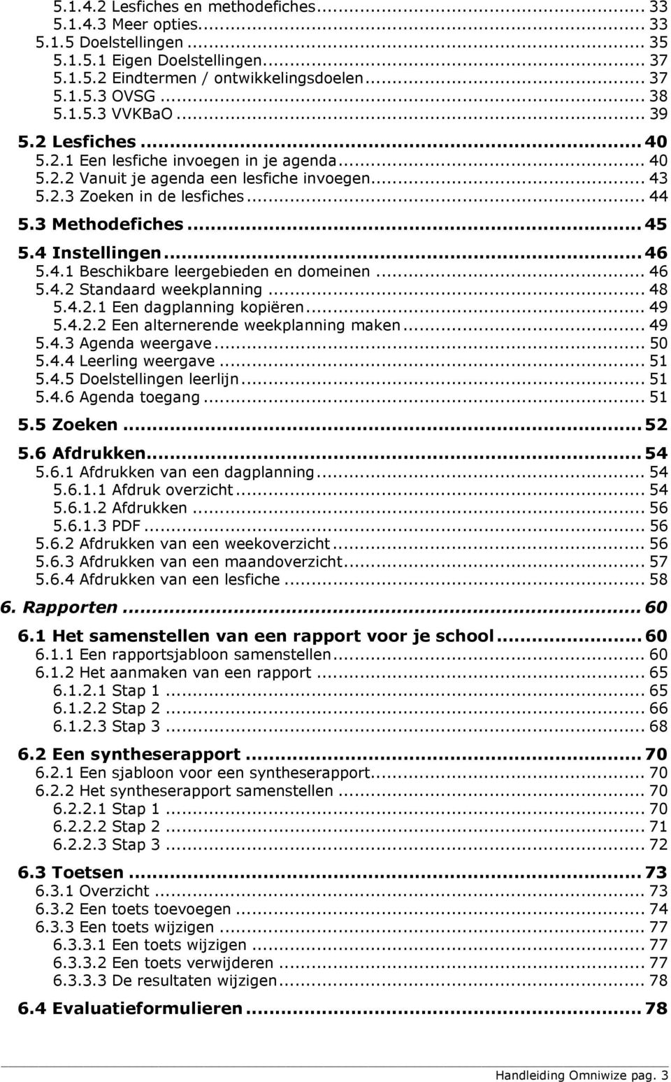 .. 46 5.4.1 Beschikbare leergebieden en domeinen... 46 5.4.2 Standaard weekplanning... 48 5.4.2.1 Een dagplanning kopiëren... 49 5.4.2.2 Een alternerende weekplanning maken... 49 5.4.3 Agenda weergave.