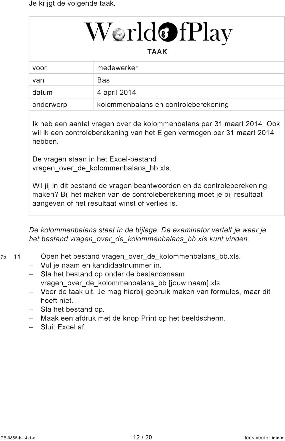 Wil jij in dit bestand de vragen beantwoorden en de controleberekening maken? Bij het maken de controleberekening moet je bij resultaat aangeven of het resultaat winst of verlies is.