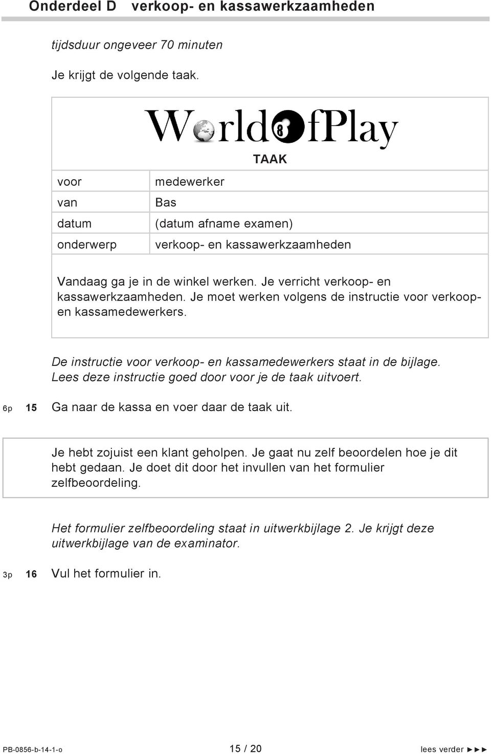 Je moet werken volgens de instructie verkoopen kassas. De instructie verkoop- en kassas staat in de bijlage. Lees deze instructie goed door je de taak uitvoert.