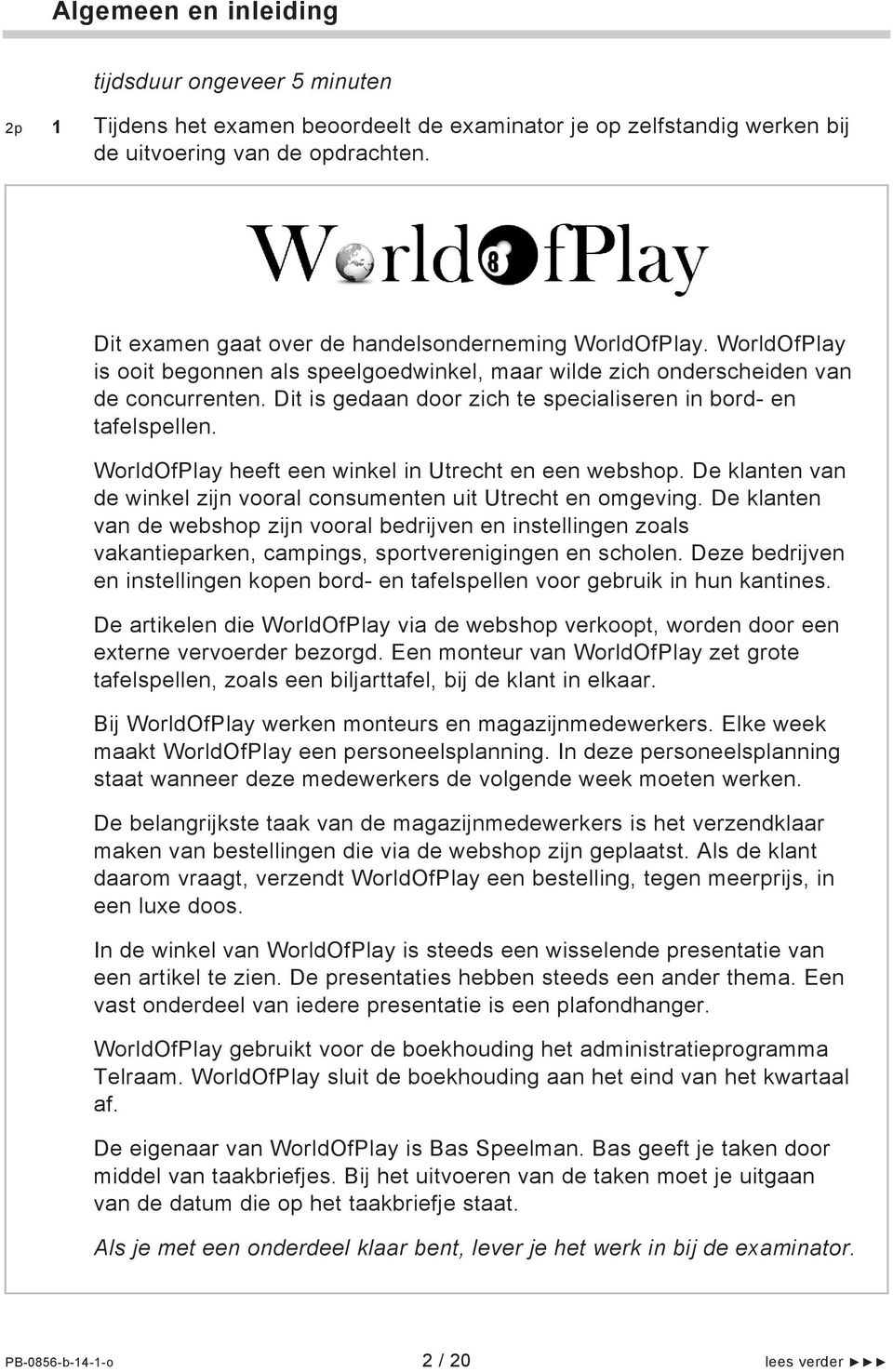 Dit is gedaan door zich te specialiseren in bord- en tafelspellen. WorldOfPlay heeft een winkel in Utrecht en een webshop. De klanten de winkel zijn al consumenten uit Utrecht en omgeving.