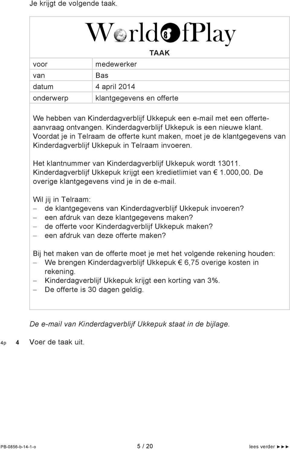 Kinderdagverblijf Ukkepuk krijgt een kredietlimiet 1.000,00. De overige klantgegevens vind je in de e-mail. Wil jij in Telraam: de klantgegevens Kinderdagverblijf Ukkepuk invoeren?