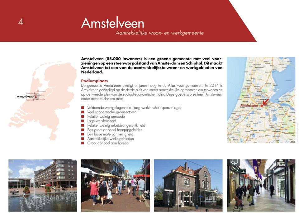 Amstelveen Aalsmeer Purmerend Amsterdam Abcoude Voldoende werkgelegenheid (laag werkloosheidspercentage) Veel economische groeisectoren Relatief weinig armoede Lage werkloosheid Relatief weinig