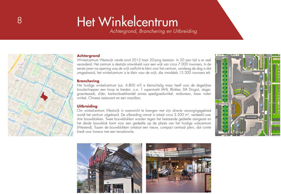 Uitbreiding Om winkelcentrum Westwijk in evenwicht te brengen met zijn directe verzorgingsgebied wordt het centrum uitgebreid. De uitbreiding omvat in totaal circa 3.