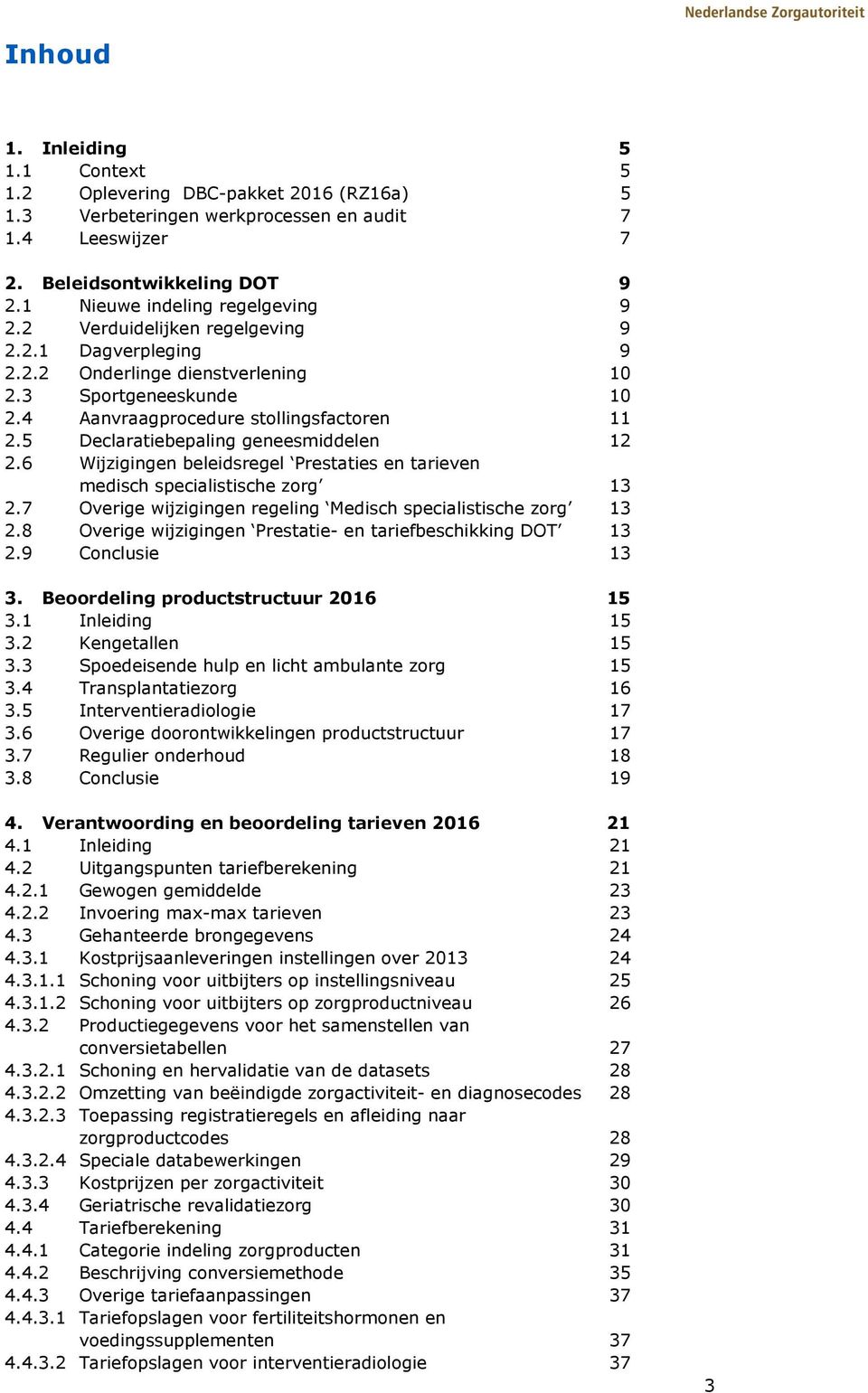 5 Declaratiebepaling geneesmiddelen 12 2.6 Wijzigingen beleidsregel Prestaties en tarieven medisch specialistische zorg 13 2.7 Overige wijzigingen regeling Medisch specialistische zorg 13 2.