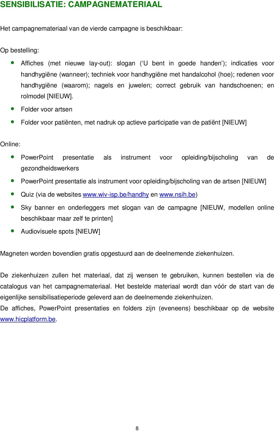 Folder voor artsen Folder voor patiënten, met nadruk op actieve participatie van de patiënt [NIEUW] Online: PowerPoint presentatie als instrument voor opleiding/bijscholing van de gezondheidswerkers