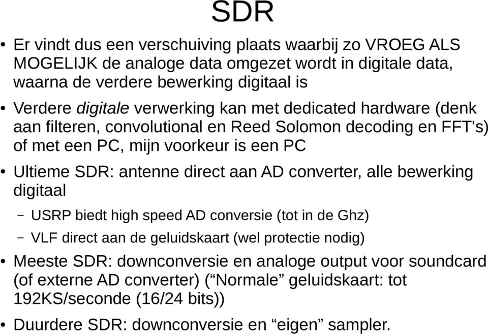 antenne direct aan AD converter, alle bewerking digitaal USRP biedt high speed AD conversie (tot in de Ghz) VLF direct aan de geluidskaart (wel protectie nodig) Meeste